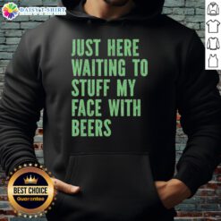 Awesome hoodie for beer lovers, featuring a fun design that says 'Just here waiting to stuff my face with beers.'