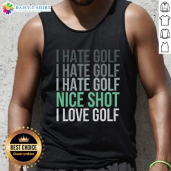 Golfer wearing a 'Good I Hate Golf, Nice Shot I Love Golf' tank top, showcasing passion for the sport on the course.