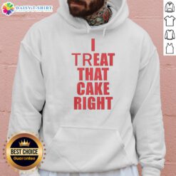 Good I Treat That Cake Right red text hoodie displayed on a mannequin against a neutral background, perfect for casual wear.
