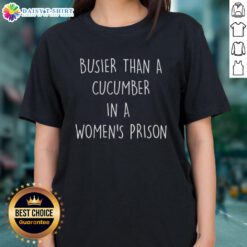 Hot 'Busier Than A Cucumber In A Women's Prison' ladies tee featuring a fun graphic design and vibrant colors.