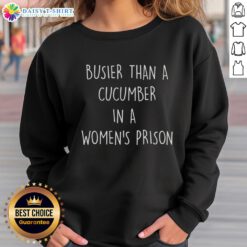 Hot Busier Than A Cucumber In A Women's Prison Sweatshirt, featuring a bold graphic and comfortable fit for casual style.