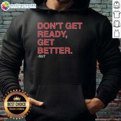 Hot Don't Get Ready Get Better Sut Hoodie in vibrant colors, perfect for casual wear and motivational style.