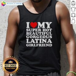 Woman wearing a tank top with 'I Love My Super Hot Beautiful Gorgeous Latina Girlfriend' printed on it.