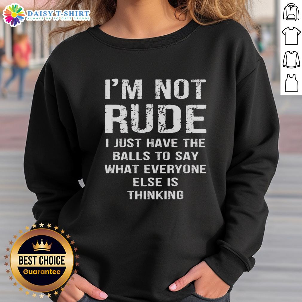 Hot Im Not Rude I Just Have The Balls To Say What Everyone Else Is Thinking Sweatshirt in stylish casual wear.