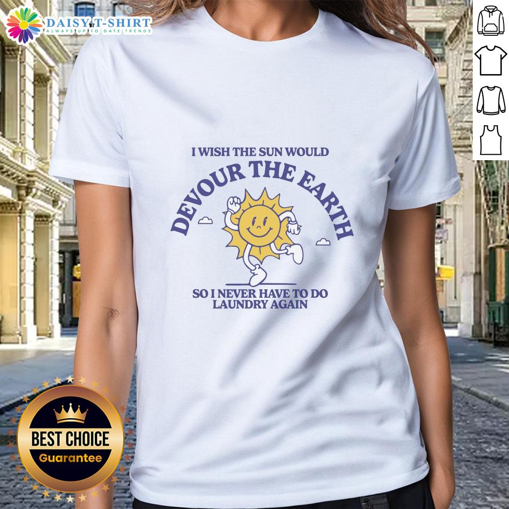 Nice I Wish The Sun Would Devour The Earth Ladies Tee featuring a vibrant graphic design on a stylish women's t-shirt.
