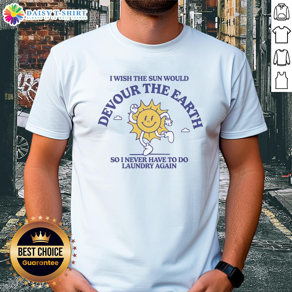 Nice I Wish The Sun Would Devour The Earth T-Shirt featuring a bold graphic design and vibrant colors for a unique style.