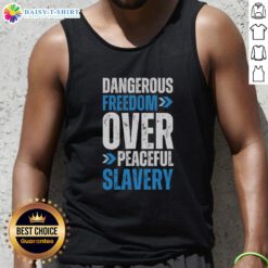 Official Dangerous Freedom Over Peaceful Slavery Tank Top featuring bold text and a stylish design for freedom advocates.