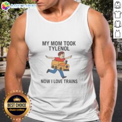 Original My Mom Took Tylenol Now I Love Trains tank top featuring a fun train graphic, perfect for train enthusiasts.