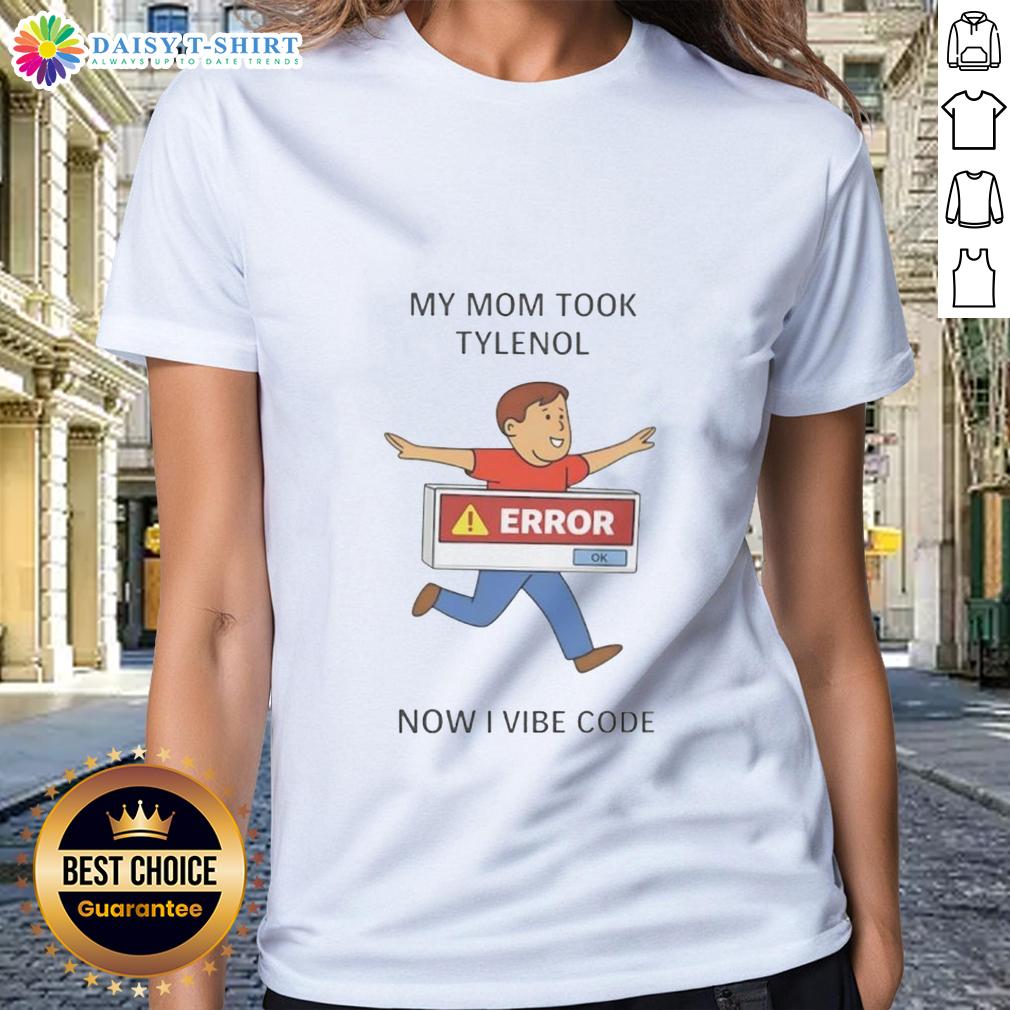 Original My Mom Took Tylenol Now I Vibe Code Ladies Tee featuring a fun graphic design and stylish fit for women.