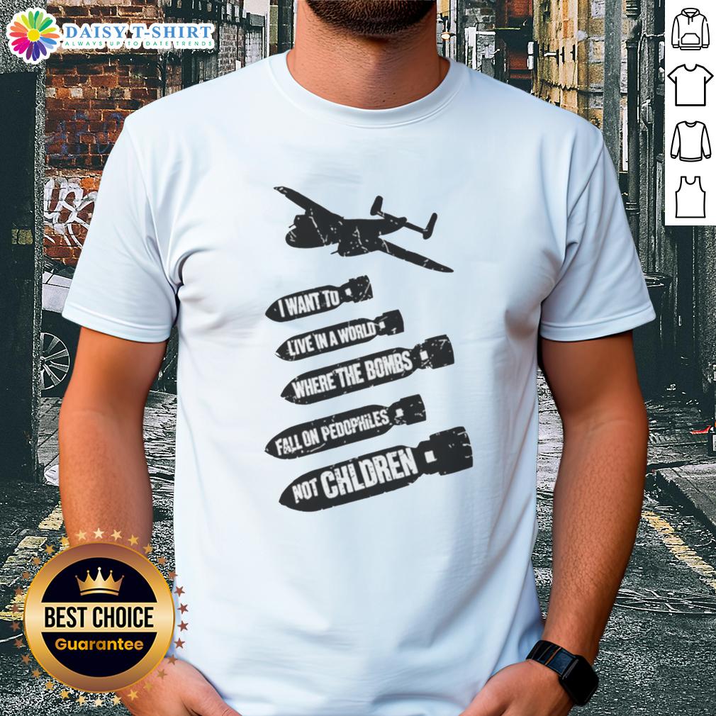 Alt Text: Premium I Want To Live In A World Where The Bombs Fall On Pedophiles Not Children T-Shirt design featuring bold text.