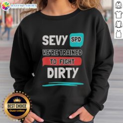 Alt Text: Top Sevy Spd Were Trained To Fight Dirty Sweatshirt featuring bold graphic design and comfortable fit for casual wear.