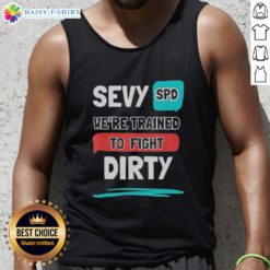 Top Sevy Spd Were Trained To Fight Dirty Tank Top featuring bold graphics and a stylish design for active wear.