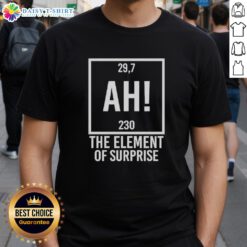 Awesome Ah The Element Of Surprise T-Shirt featuring a vibrant design and playful text for unique fashion enthusiasts.
