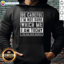 Awesome hoodie with 'Be Careful, I'm Not Sure Which Me I Am Today' text, perfect for expressing unique personalities.