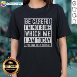 Womens tee featuring 'Awesome, Be Careful, Im Not Sure Which Me I Am Today' design for playful fashion.