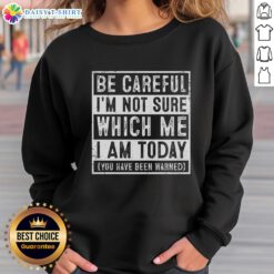 Awesome Be Careful I'm Not Sure Which Me I Am Today Sweatshirt in stylish design, perfect for casual wear and self-expression.