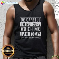 Stylish tank top with 'Awesome, Be Careful, I'm Not Sure Which Me I Am Today' graphic for unique fashion statement.