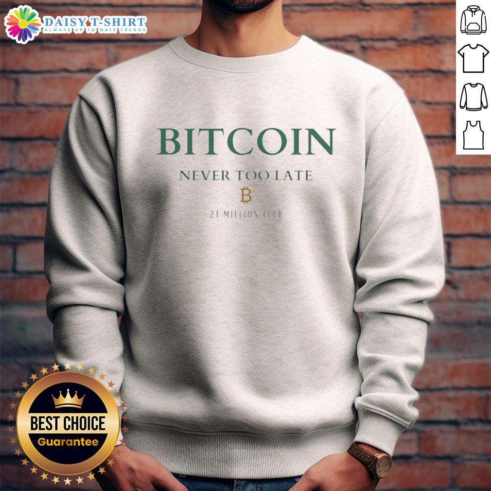 Awesome Bitcoin sweatshirt featuring 'Never Too Late' and '21 Million Club' design, perfect for crypto enthusiasts.