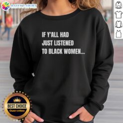 Alt Text: Funny sweatshirt featuring the phrase 'If Y'all Had Just Listened To Black Women' in bold letters, perfect for casual wear.