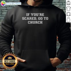 Awesome 'If You're Scared Go To Church' hoodie design featuring bold text and a stylish, comfortable fit.