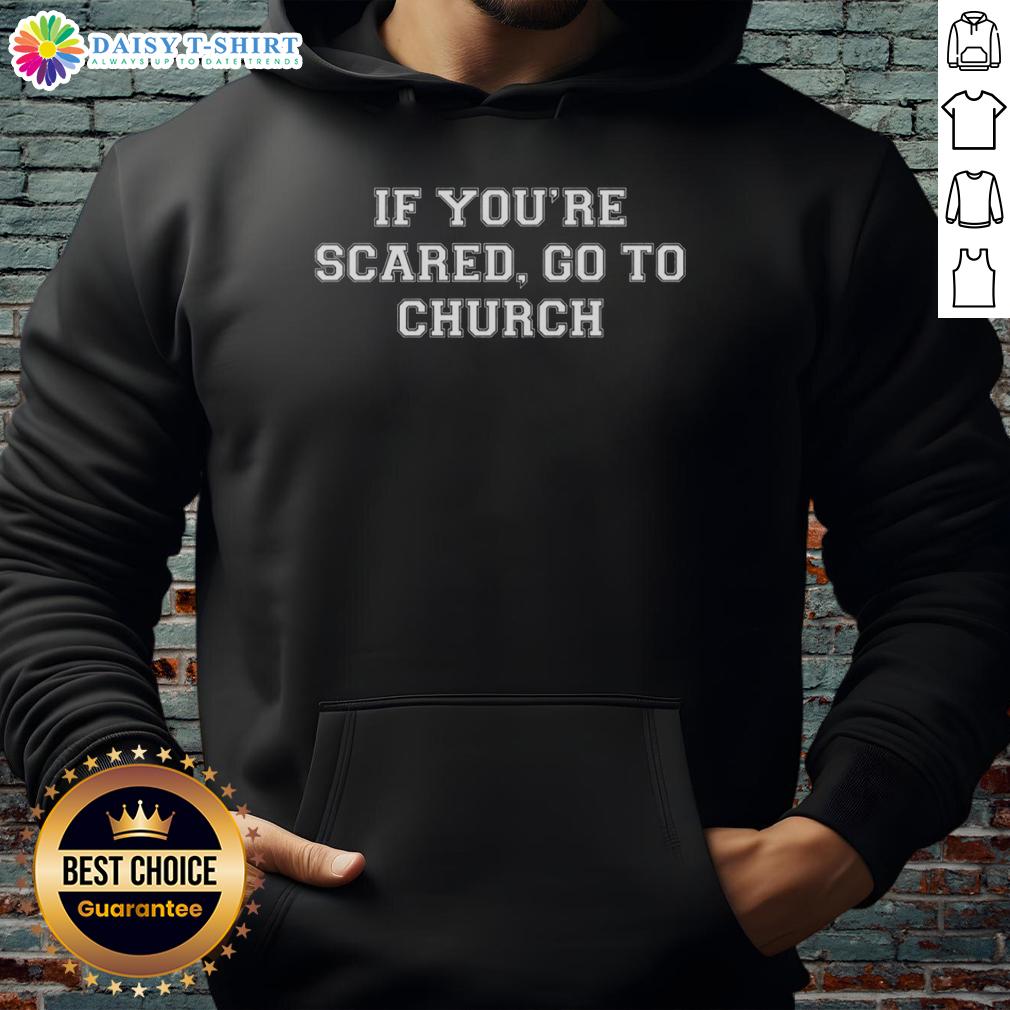 Awesome 'If You're Scared Go To Church' hoodie design featuring bold text and a stylish, comfortable fit.
