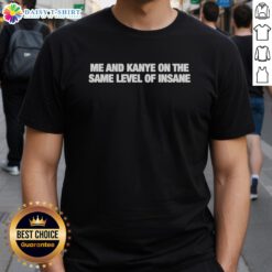 Awesome Me And Kanye On The Same Level Of Insane T-Shirt featuring bold graphic design and vibrant colors.