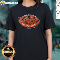 Awesome 'The Miserable Have No Medicine But Only Hope' Ladies Tee featuring a motivational graphic design on a stylish shirt.