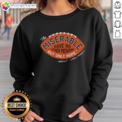 Awesome The Miserable Have No Medicine But Only Hope Sweatshirt featuring a bold graphic and stylish design.