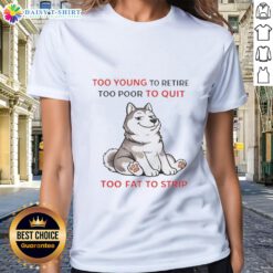 Husky ladies' tee featuring 'Too Young to Retire, Too Poor to Quit, Too Fat to Strip' slogan in bold design.
