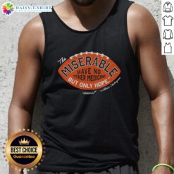 Good Csc The Miserable Have No Medicine But Only Hope tank top featuring a motivational quote design in vibrant colors.