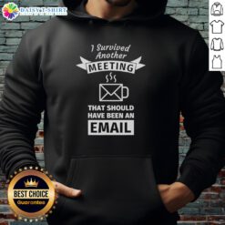 Coffee shape hoodie with text 'Good I Survived Another Meeting That Should Have Been An Email' perfect for casual wear.
