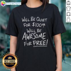 Good Will Be Quiet for 100 Will Be Awesome for Free Ladies Tee featuring a stylish design perfect for casual wear.