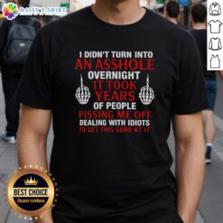 Hot I Didnt Turn Into An Asshole Overnight T-Shirt featuring bold text on a stylish graphic tee for humor lovers.