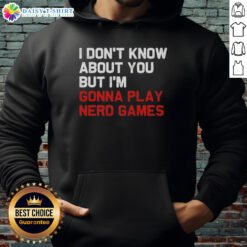 Hot 'I Don't Know About You, But I'm Gonna Play Nerd Games' hoodie featuring a stylish design for gaming enthusiasts.