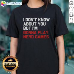 Hot 'I Don't Know About You, But I'm Gonna Play Nerd Games' Ladies Tee featuring playful graphics and vibrant colors.