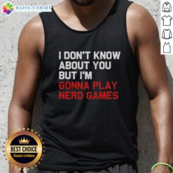 Stylish tank top featuring 'Hot, I Dont Know About You But Im Gonna Play Nerd Games' design, perfect for casual wear.