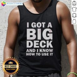 Hot I Got A Big Deck And I Know How To Use It text tank top showcasing bold graphics and a casual summer style.