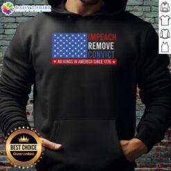 Alt Text: Hot impeach remove convict hoodie design featuring US flag and 'No King in America Since 1776' slogan.