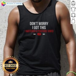 Stylish 'Don't Worry, I Watched a YouTube Video' tank top featuring a fun design, perfect for casual wear and YouTube fans.