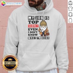 Funny hoodie featuring 'My Job Is Top Secret, Even I Don't Know What I'm Doing' text for casual wear.