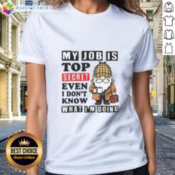 Alt Text: Ladies tee featuring 'My Job Is Top Secret, Even I Don't Know What I'm Doing' design, perfect for casual wear.