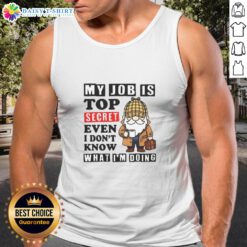 Funny tank top with 'My Job Is Top Secret, Even I Dont Know What Im Doing' slogan, perfect for casual wear.