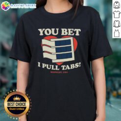 Nice You Bet I Pull Tabs Ladies Tee featuring a stylish design for women who love pull tab games and casual wear.