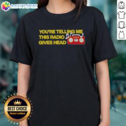Nice You're Telling Me This Radio Gives Head Ladies Tee featuring a playful graphic on a stylish women's t-shirt.