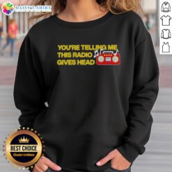 Nice You're Telling Me This Radio Gives Head Sweatshirt in a stylish design, perfect for music lovers and casual wear.
