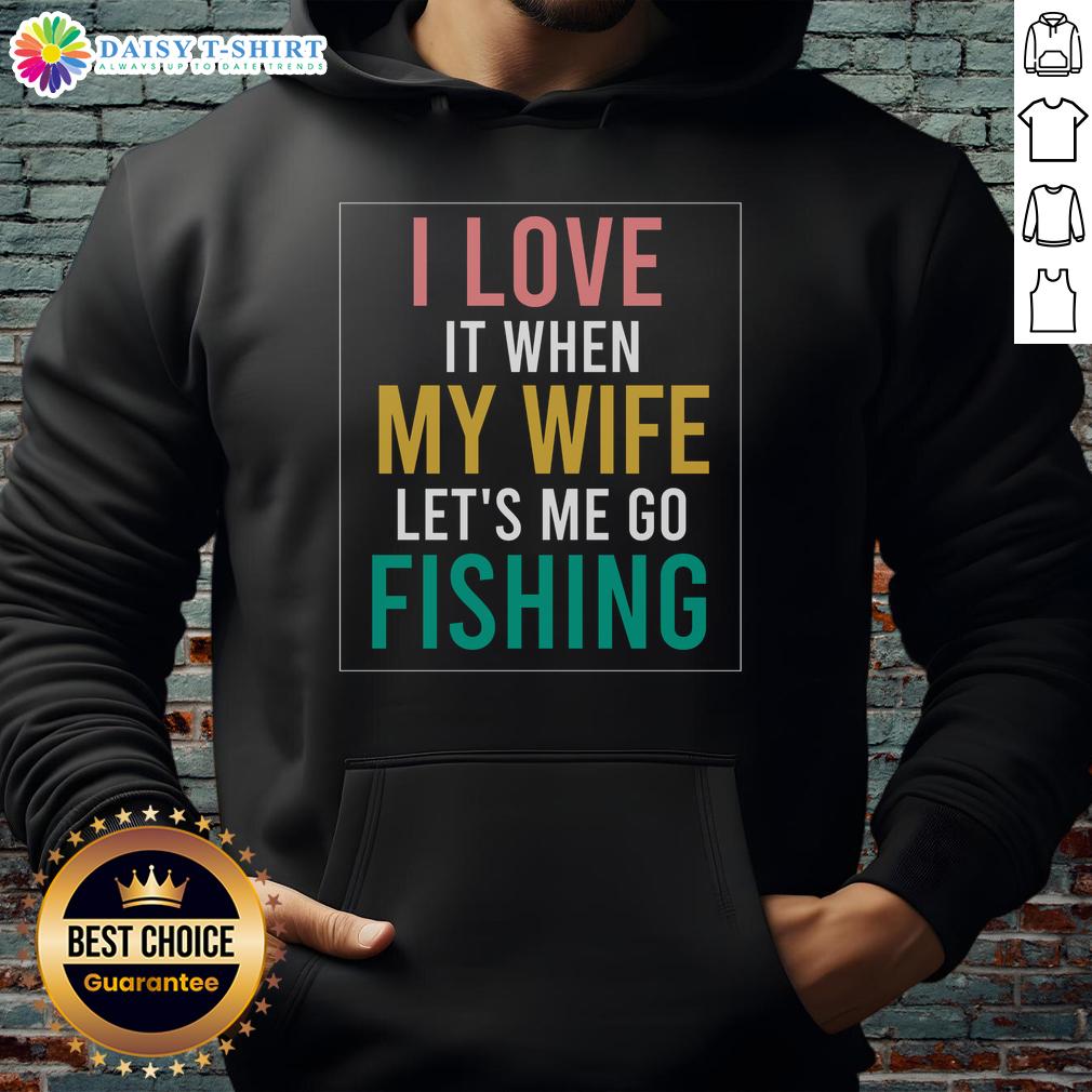 Alt Text: Official Fishing Quote hoodie featuring 'I Love When Wife Lets Me' text, perfect for fishing enthusiasts and gifts.