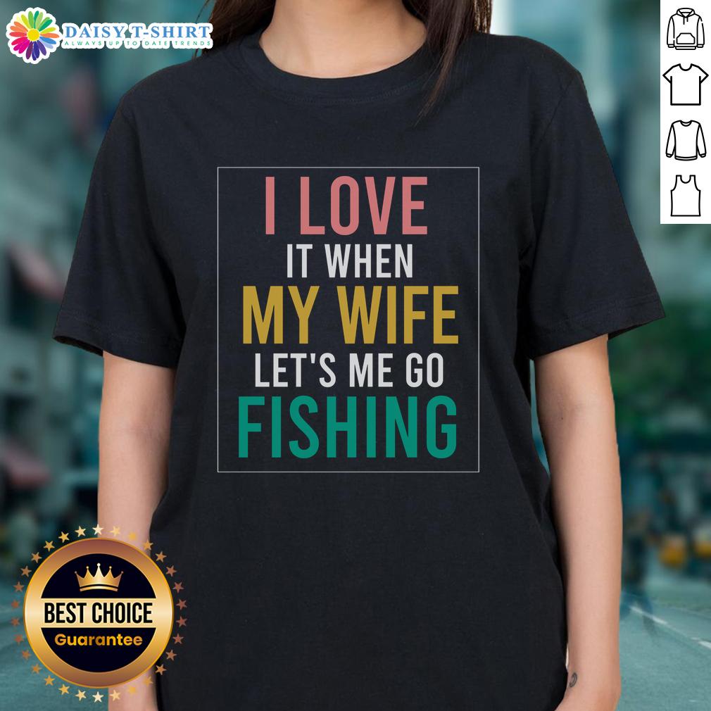 Alt Text: Official fishing quote tee: 'I love when my wife lets me go fishing' on a ladies' t-shirt design.
