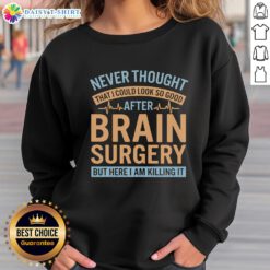 Stylish 'Never Thought I Could Look So Good After Brain' sweatshirt displayed on a model, perfect for casual wear.