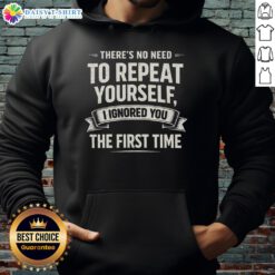 Retro sarcasm humor hoodie featuring 'There's No Need to Repeat Yourself, I Ignored You the First Time' text design.