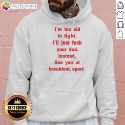 Alt Text: Mike Zobel wearing I'm Too Old To Fight, I'll Just F*ck Your Dad Instead, See You At Breakfast hoodie.
